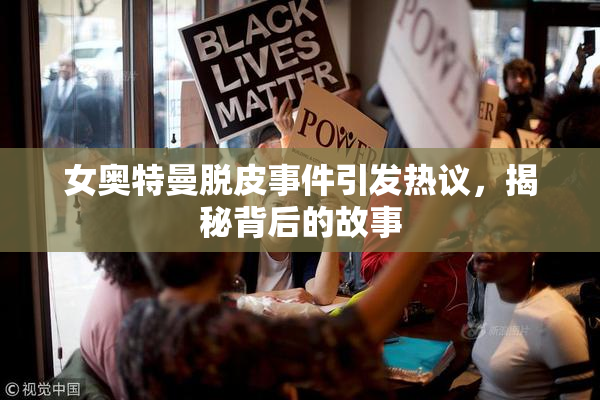 女奥特曼脱皮事件引发热议，揭秘背后的故事