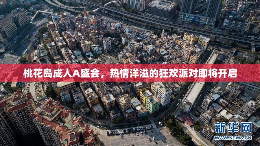 桃花岛成人A盛会，热情洋溢的狂欢派对即将开启