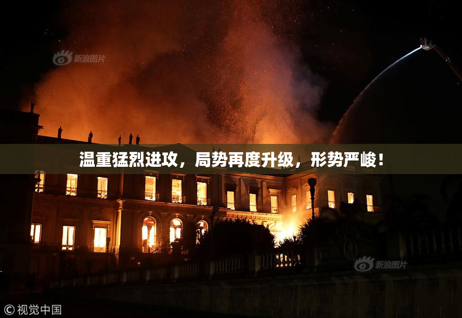 温重猛烈进攻，局势再度升级，形势严峻！