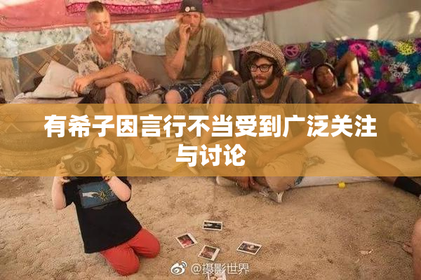 有希子因言行不当受到广泛关注与讨论