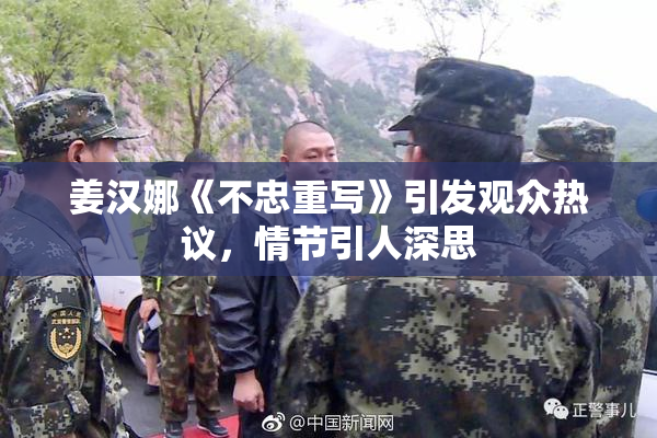 姜汉娜《不忠重写》引发观众热议，情节引人深思