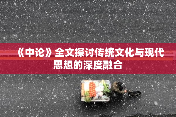 《中论》全文探讨传统文化与现代思想的深度融合