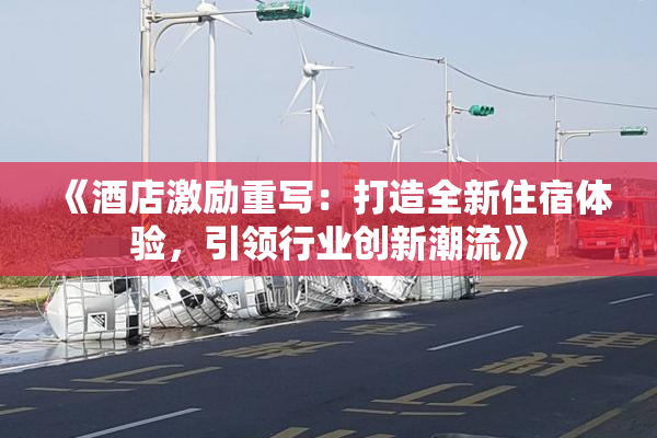 《酒店激励重写：打造全新住宿体验，引领行业创新潮流》