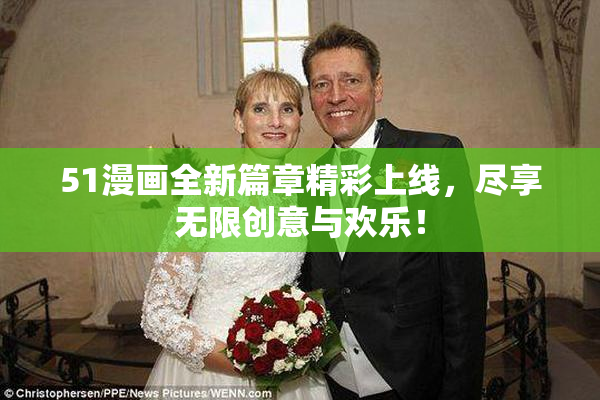 51漫画全新篇章精彩上线，尽享无限创意与欢乐！
