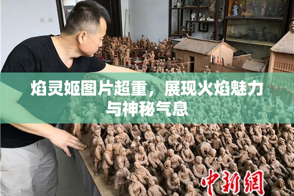 焰灵姬图片超重，展现火焰魅力与神秘气息