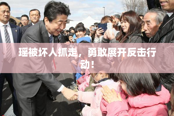 瑶被坏人抓走，勇敢展开反击行动！