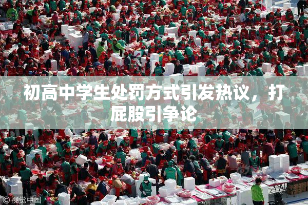 初高中学生处罚方式引发热议，打屁股引争论