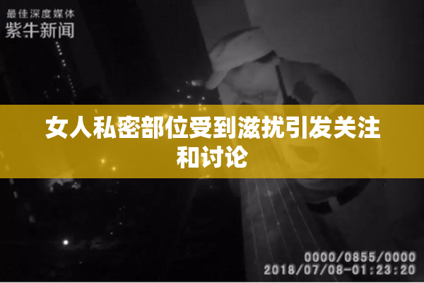 女人私密部位受到滋扰引发关注和讨论