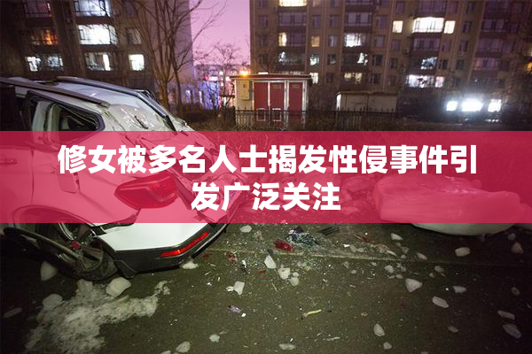 修女被多名人士揭发性侵事件引发广泛关注