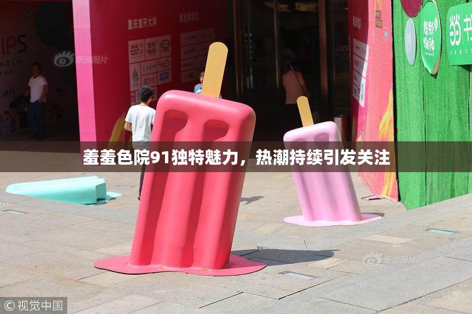 羞羞色院91独特魅力，热潮持续引发关注