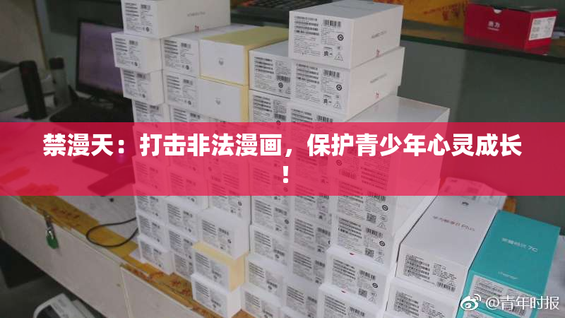 禁漫天：打击非法漫画，保护青少年心灵成长！
