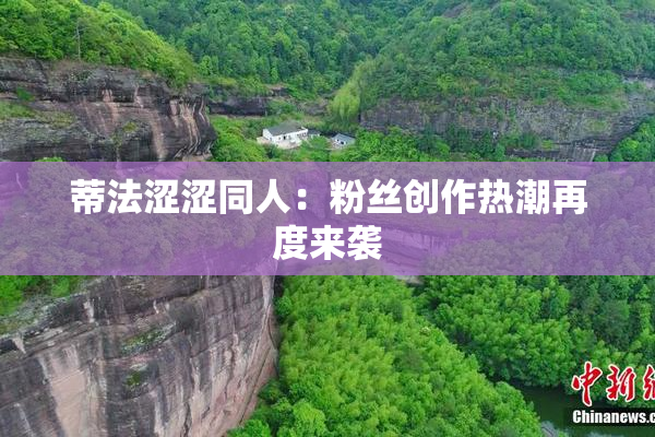 蒂法涩涩同人：粉丝创作热潮再度来袭