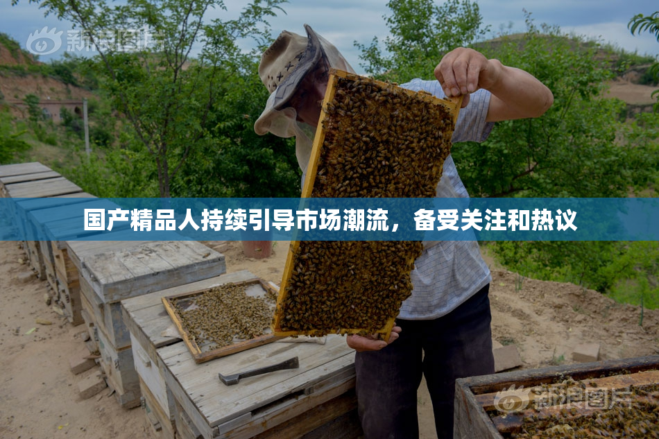 国产精品人持续引导市场潮流，备受关注和热议