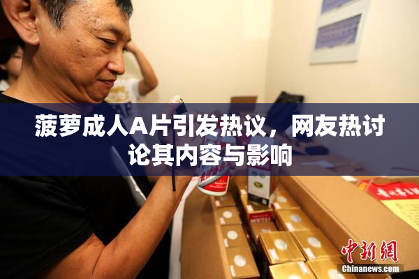菠萝成人A片引发热议，网友热讨论其内容与影响