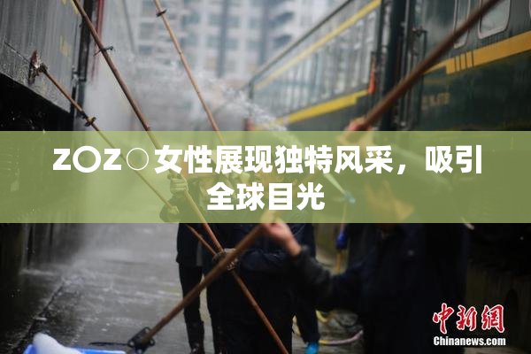 Z〇Z○女性展现独特风采，吸引全球目光