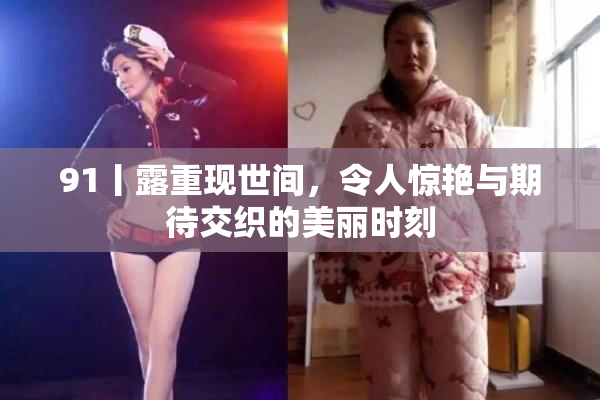 91丨露重现世间，令人惊艳与期待交织的美丽时刻