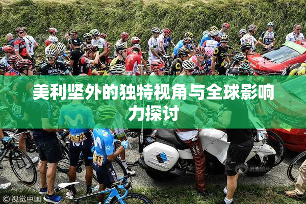 美利坚外的独特视角与全球影响力探讨