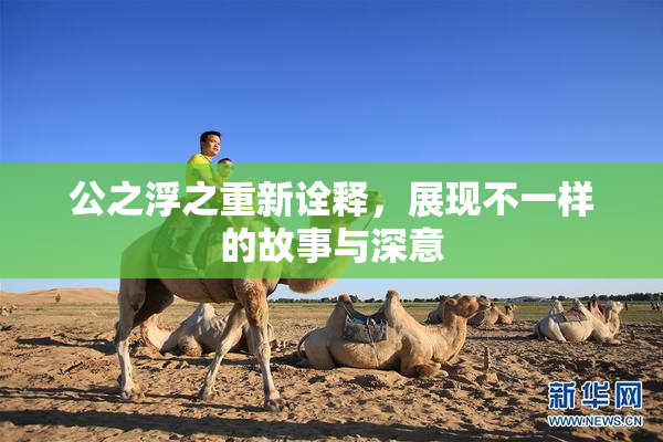 公之浮之重新诠释，展现不一样的故事与深意