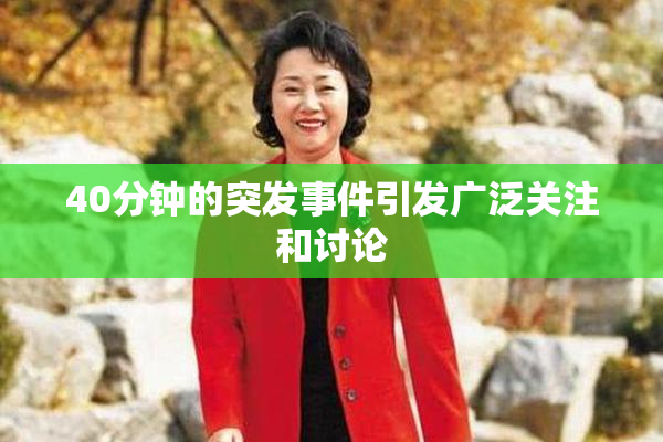 40分钟的突发事件引发广泛关注和讨论