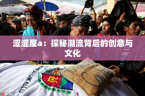 涩涩屋a：探秘潮流背后的创意与文化