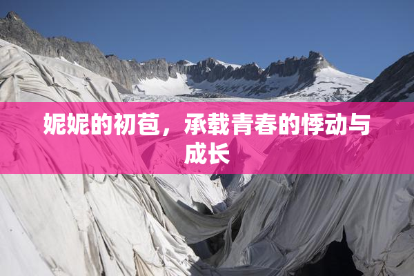 妮妮的初苞，承载青春的悸动与成长
