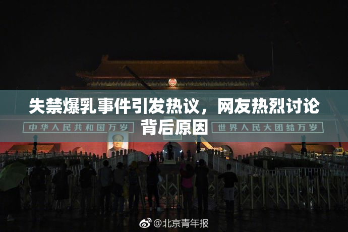 失禁爆乳事件引发热议，网友热烈讨论背后原因