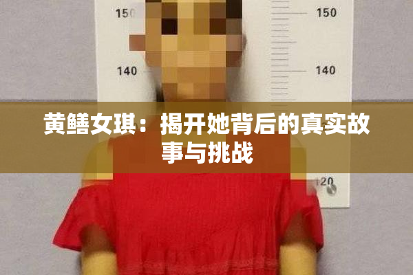 黄鳝女琪：揭开她背后的真实故事与挑战