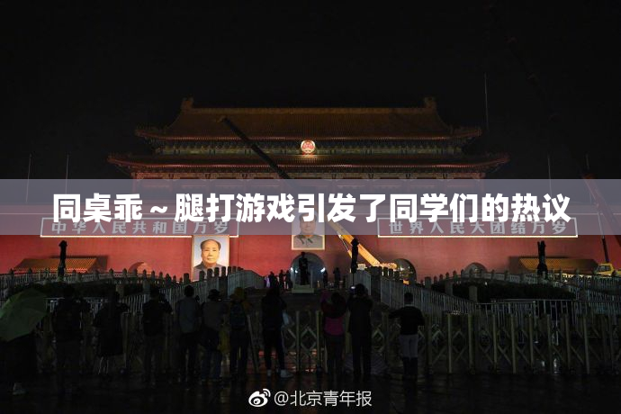 同桌乖～腿打游戏引发了同学们的热议