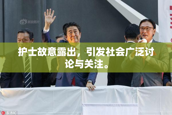 护士故意露出，引发社会广泛讨论与关注。