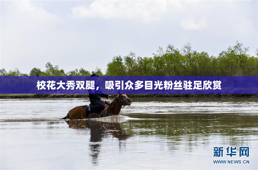 校花大秀双腿，吸引众多目光粉丝驻足欣赏