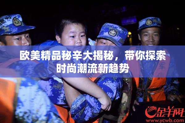 欧美精品秘辛大揭秘，带你探索时尚潮流新趋势