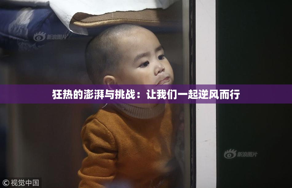 狂热的澎湃与挑战：让我们一起逆风而行