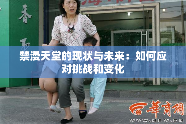 禁漫天堂的现状与未来：如何应对挑战和变化