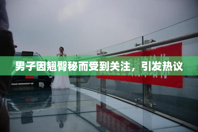 男子因翘臀秘而受到关注，引发热议