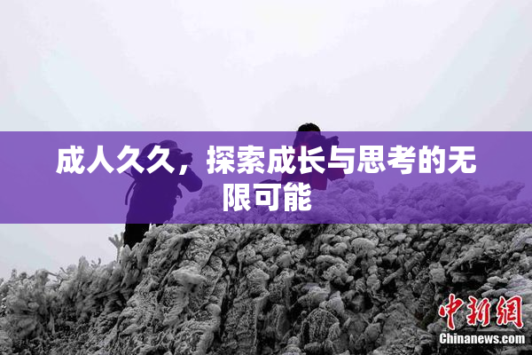 成人久久，探索成长与思考的无限可能