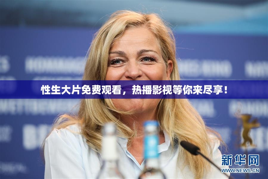 性生大片免费观看，热播影视等你来尽享！