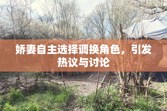 娇妻自主选择调换角色，引发热议与讨论
