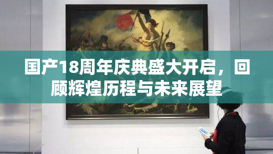 国产18周年庆典盛大开启，回顾辉煌历程与未来展望