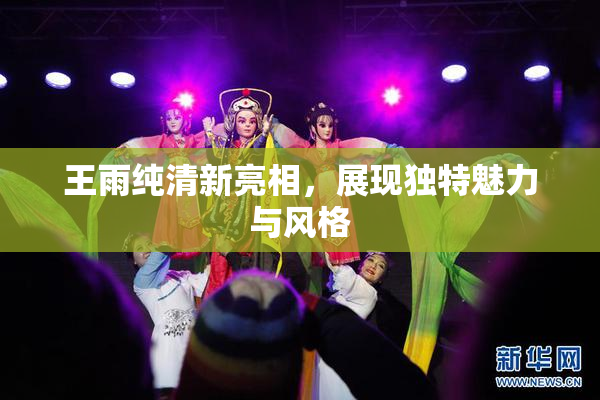 王雨纯清新亮相，展现独特魅力与风格