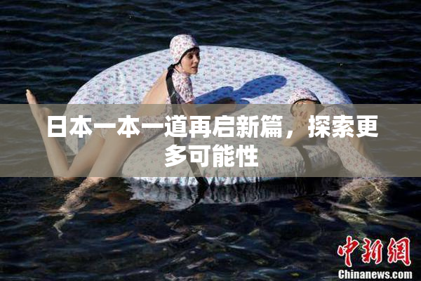 日本一本一道再启新篇，探索更多可能性