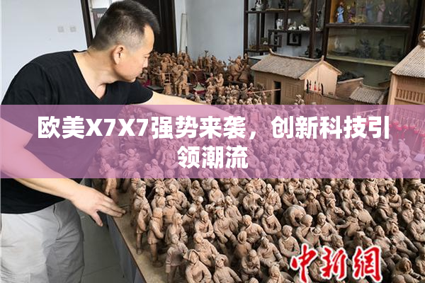 欧美X7X7强势来袭，创新科技引领潮流
