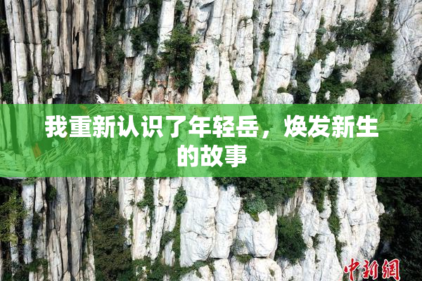 我重新认识了年轻岳，焕发新生的故事