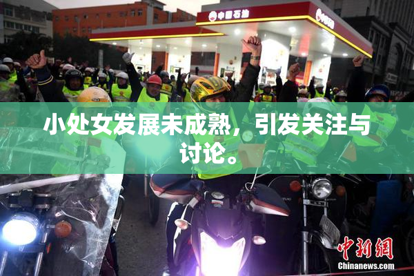 小处女发展未成熟，引发关注与讨论。