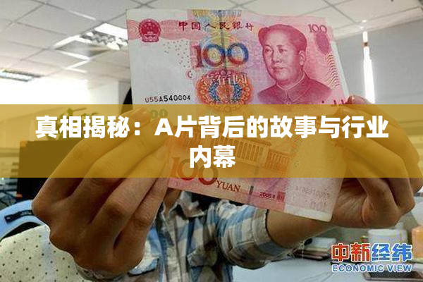 真相揭秘：A片背后的故事与行业内幕