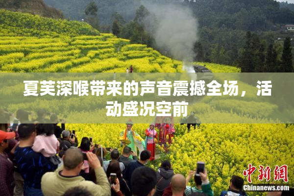 夏芙深喉带来的声音震撼全场，活动盛况空前