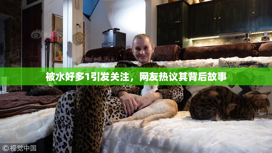 被水好多1引发关注，网友热议其背后故事