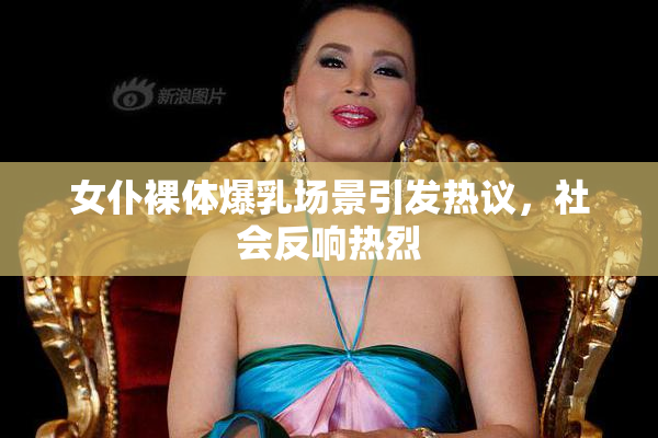 女仆裸体爆乳场景引发热议，社会反响热烈