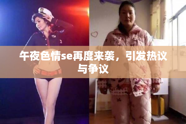 午夜色情se再度来袭，引发热议与争议