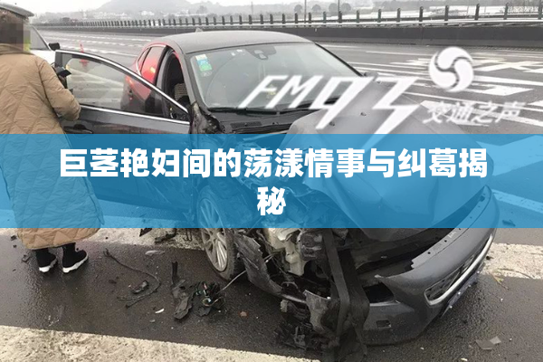 巨茎艳妇间的荡漾情事与纠葛揭秘