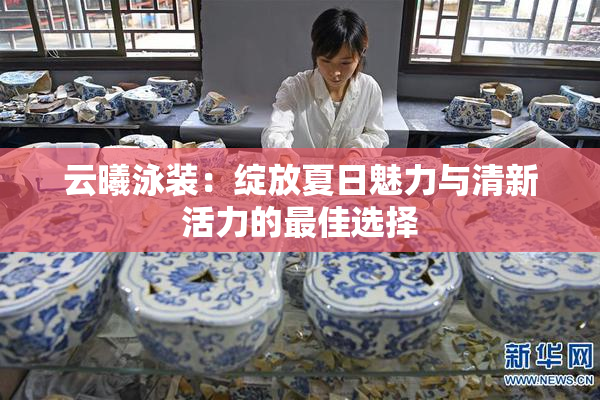 云曦泳装：绽放夏日魅力与清新活力的最佳选择